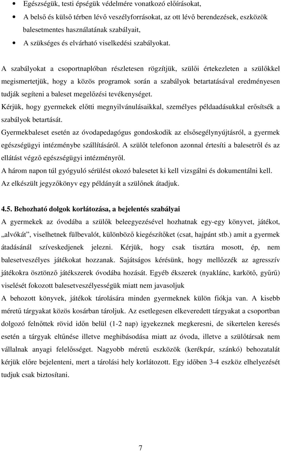 A szabályokat a csoportnaplóban részletesen rögzítjük, szülői értekezleten a szülőkkel megismertetjük, hogy a közös programok során a szabályok betartatásával eredményesen tudják segíteni a baleset