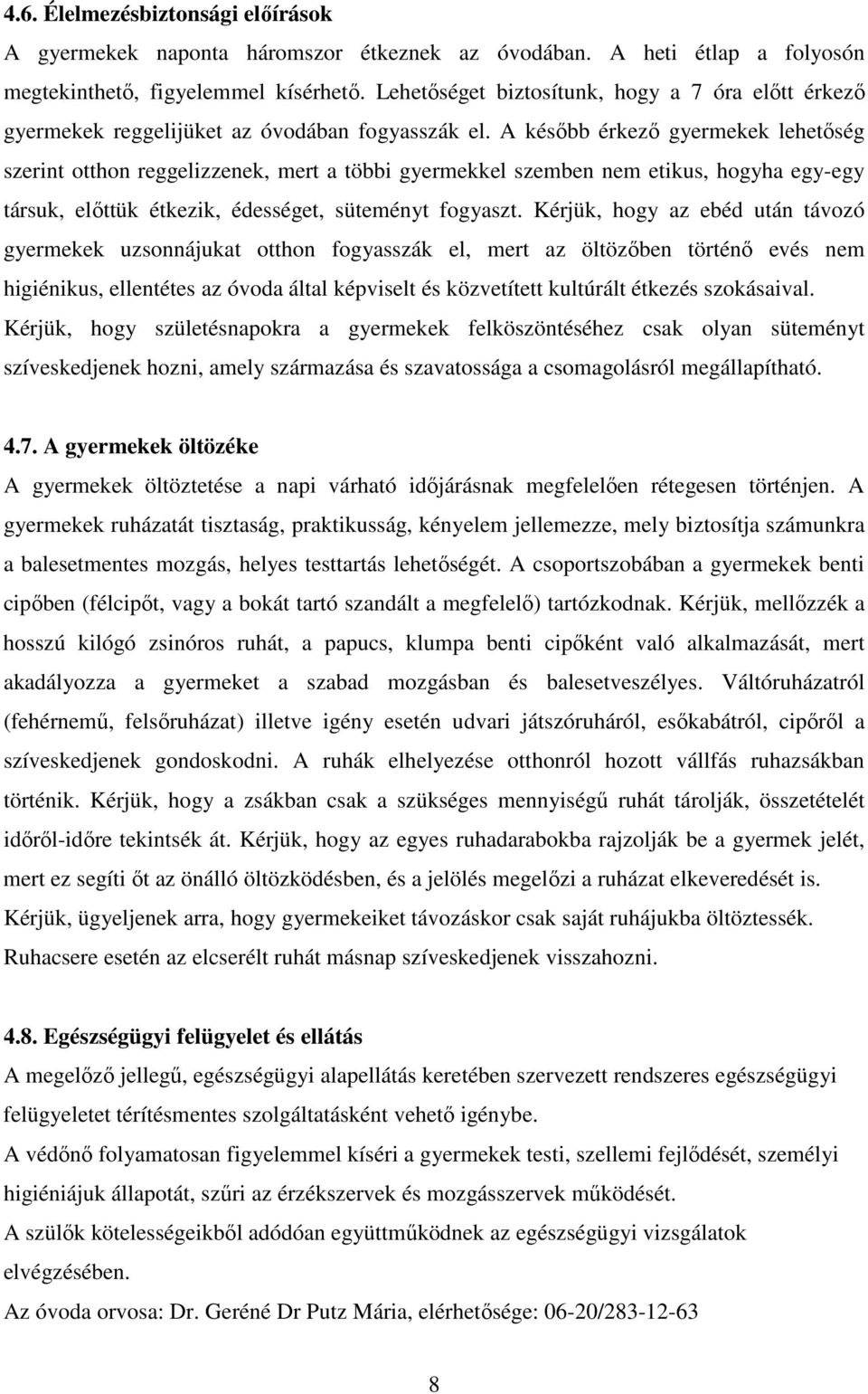 A később érkező gyermekek lehetőség szerint otthon reggelizzenek, mert a többi gyermekkel szemben nem etikus, hogyha egy-egy társuk, előttük étkezik, édességet, süteményt fogyaszt.