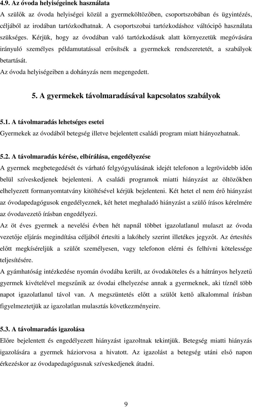Kérjük, hogy az óvodában való tartózkodásuk alatt környezetük megóvására irányuló személyes példamutatással erősítsék a gyermekek rendszeretetét, a szabályok betartását.