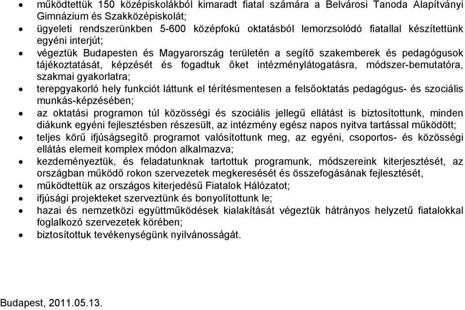 szakmai gyakorlatra; terepgyakorló hely funkciót láttunk el térítésmentesen a felsőoktatás pedagógus- és szociális munkás-képzésében; az oktatási programon túl közösségi és szociális jellegű ellátást