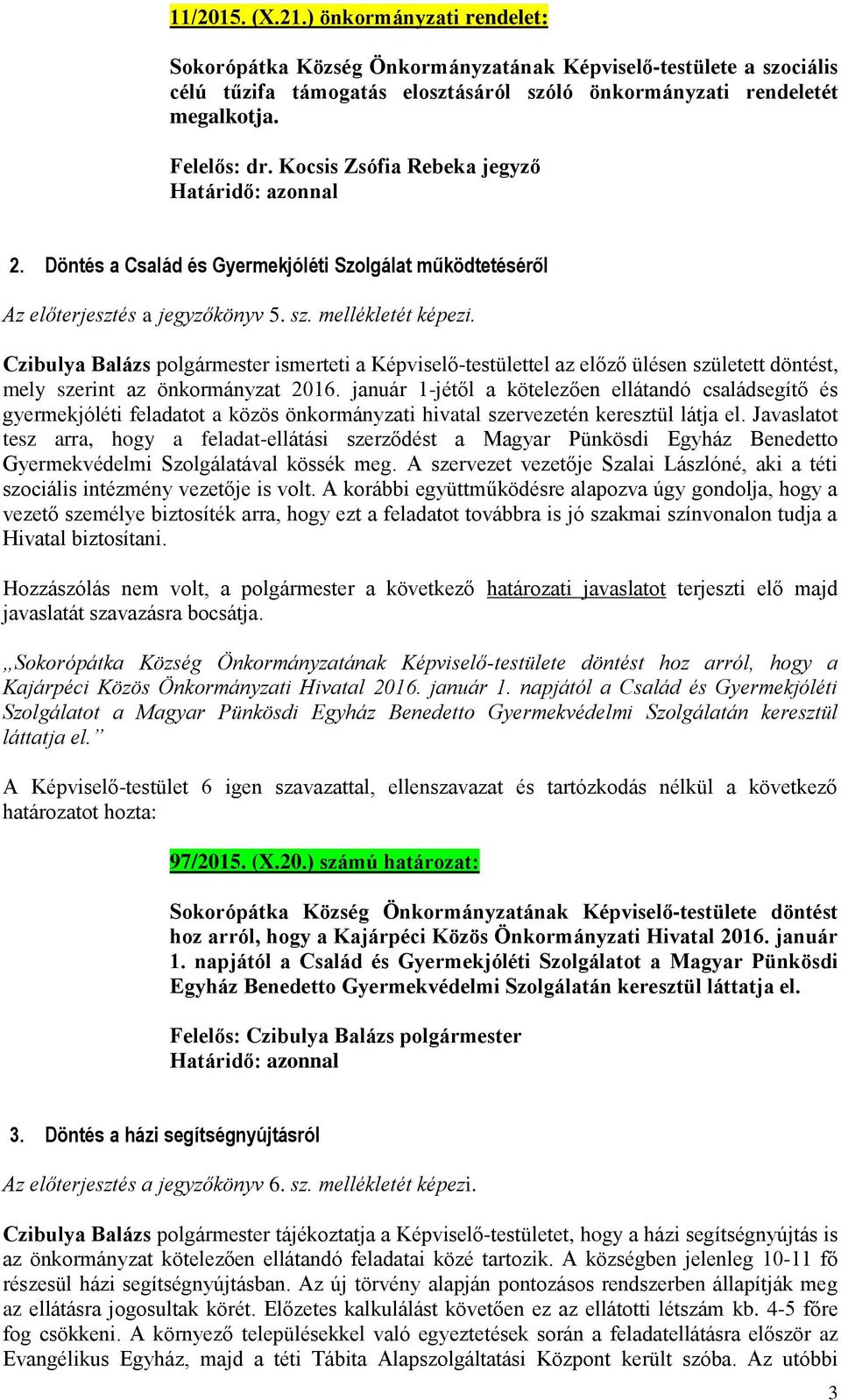 Czibulya Balázs polgármester ismerteti a Képviselő-testülettel az előző ülésen született döntést, mely szerint az önkormányzat 2016.