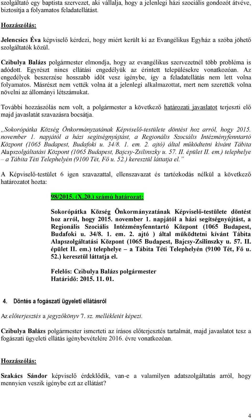 Czibulya Balázs polgármester elmondja, hogy az evangélikus szervezetnél több probléma is adódott. Egyrészt nincs ellátási engedélyük az érintett településekre vonatkozóan.