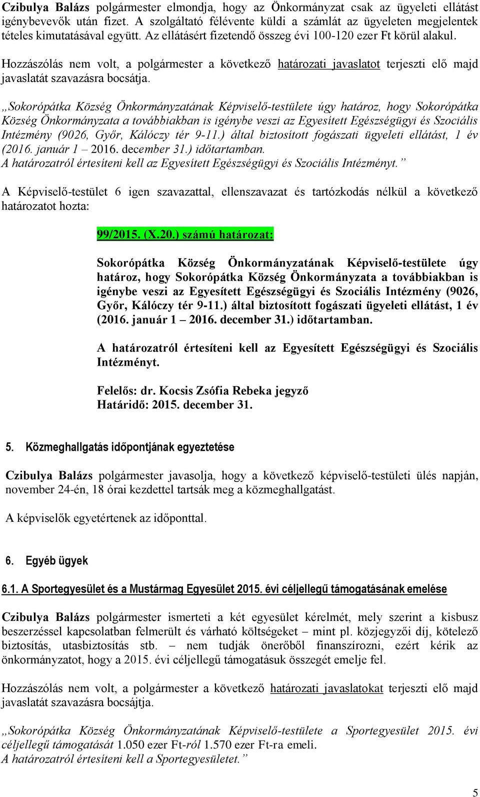 Hozzászólás nem volt, a polgármester a következő határozati javaslatot terjeszti elő majd javaslatát szavazásra bocsátja.