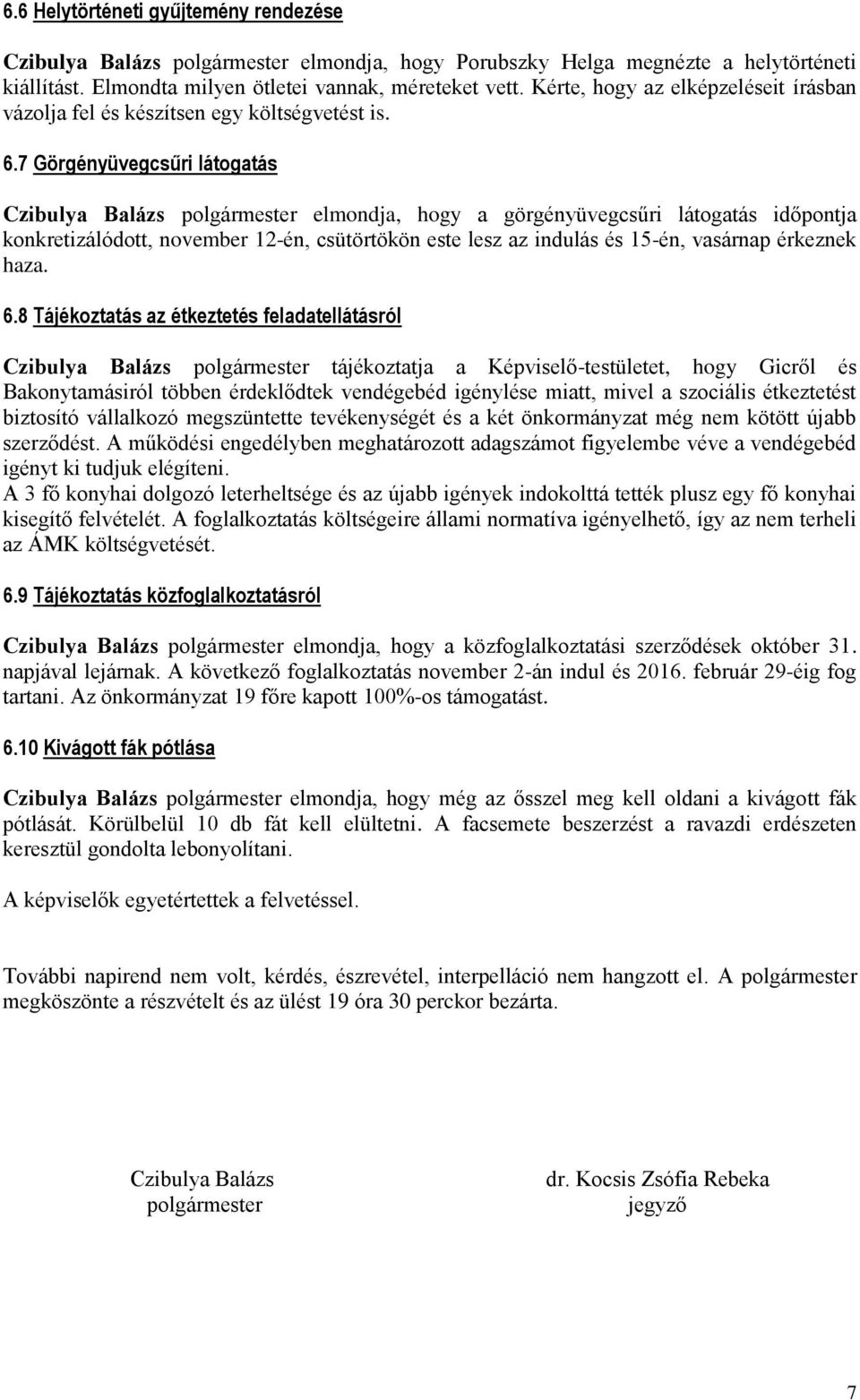 7 Görgényüvegcsűri látogatás Czibulya Balázs polgármester elmondja, hogy a görgényüvegcsűri látogatás időpontja konkretizálódott, november 12-én, csütörtökön este lesz az indulás és 15-én, vasárnap