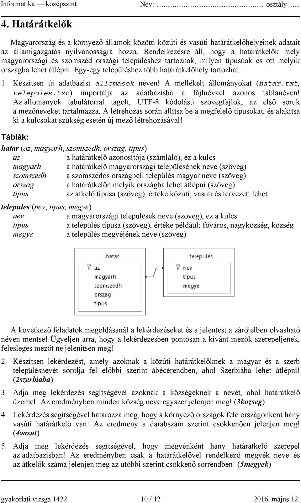 Egy-egy településhez több határátkelőhely tartozhat. 1. Készítsen új adatbázist allomasok néven! A mellékelt állományokat (hatar.txt, telepules.