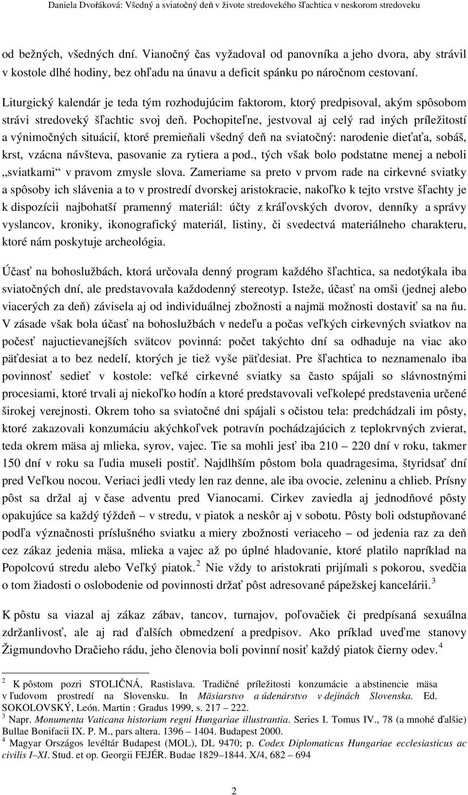 Liturgický kalendár je teda tým rozhodujúcim faktorom, ktorý predpisoval, akým spôsobom strávi stredoveký šľachtic svoj deň.