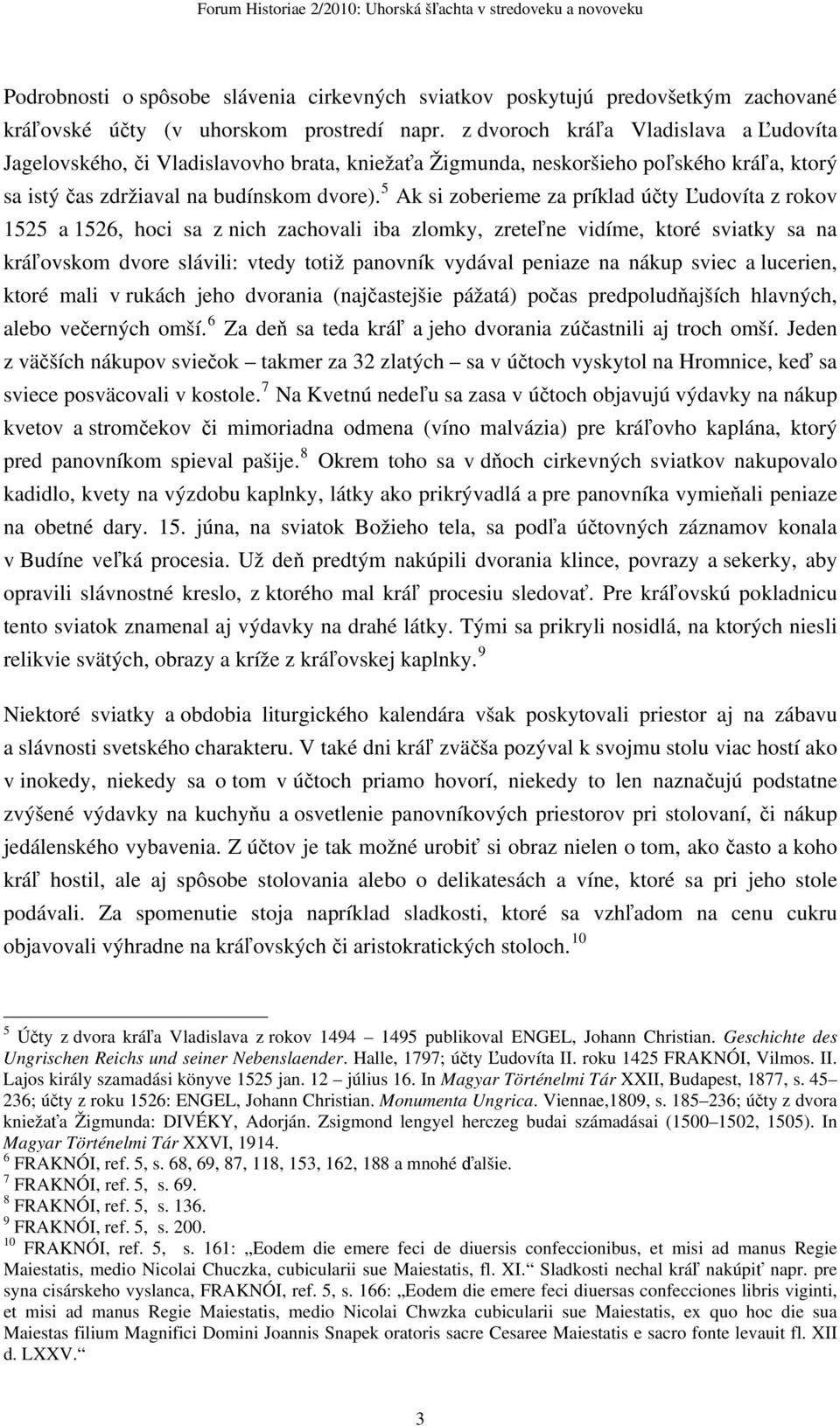5 Ak si zoberieme za príklad účty Ľudovíta z rokov 1525 a 1526, hoci sa z nich zachovali iba zlomky, zreteľne vidíme, ktoré sviatky sa na kráľovskom dvore slávili: vtedy totiž panovník vydával