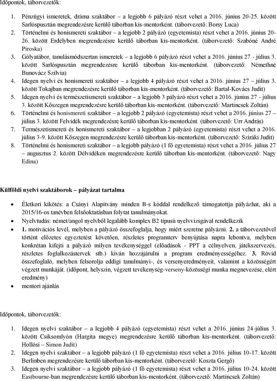 (táborvezető: Szabóné André Piroska) 3. Gólyatábor, tanulásmódszertan ismeretek a legjobb 6 pályázó részt vehet a 2016. június 27 - július 3.