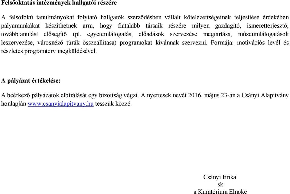 egyetemlátogatás, előadások szervezése megtartása, múzeumlátogatások leszervezése, városnéző túrák összeállítása) programokat kívánnak szervezni.