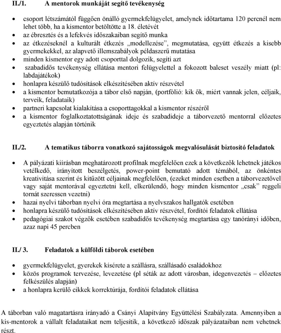mutatása minden kismentor egy adott csoporttal dolgozik, segíti azt szabadidős tevékenység ellátása mentori felügyelettel a fokozott baleset veszély miatt (pl: labdajátékok) honlapra készülő