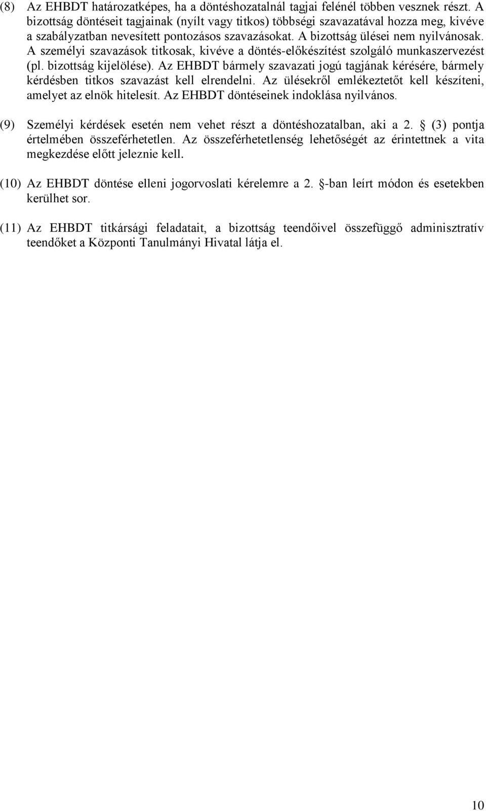 A személyi szavazások titkosak, kivéve a döntés-előkészítést szolgáló munkaszervezést (pl. bizottság kijelölése).