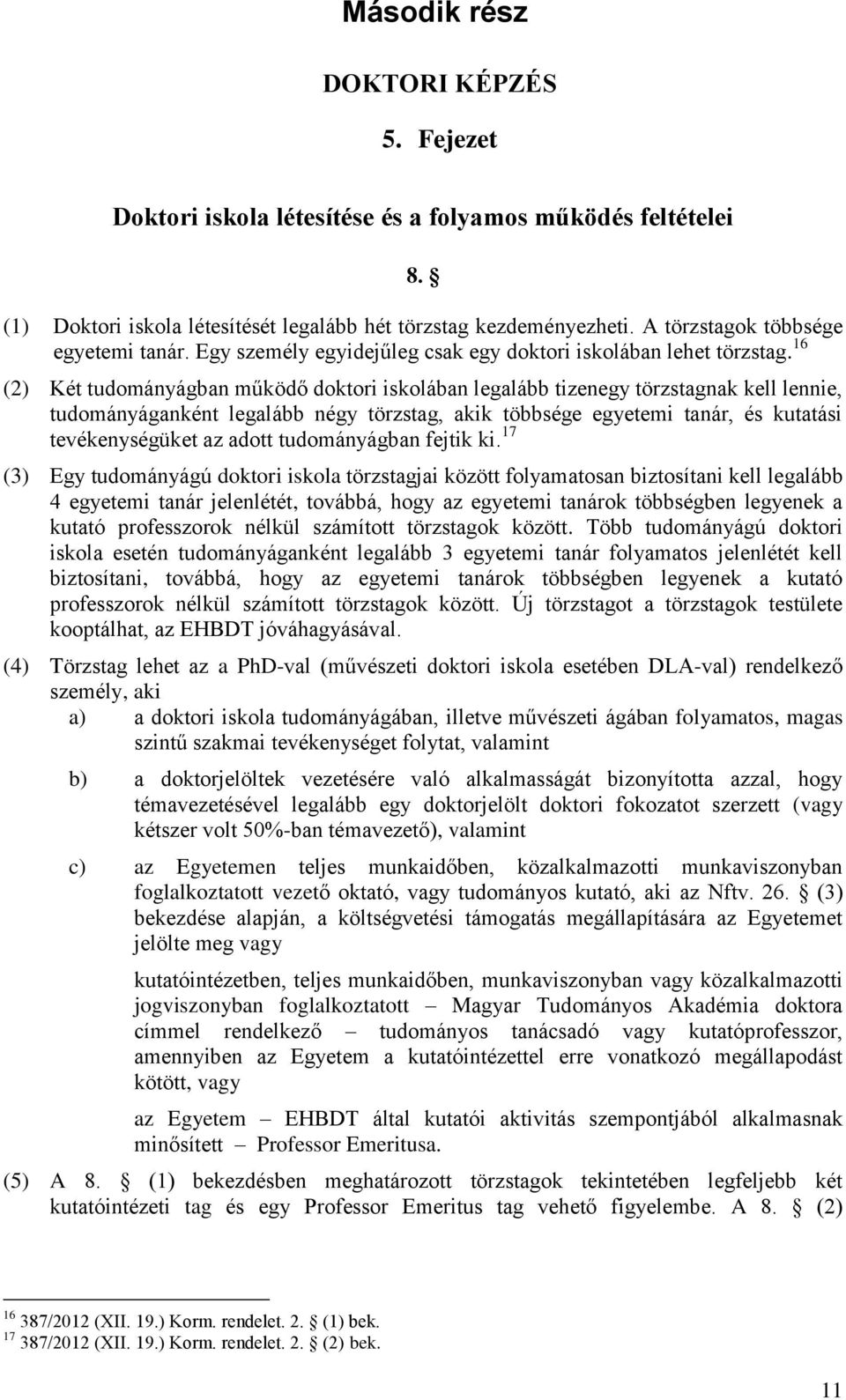 16 (2) Két tudományágban működő doktori iskolában legalább tizenegy törzstagnak kell lennie, tudományáganként legalább négy törzstag, akik többsége egyetemi tanár, és kutatási tevékenységüket az