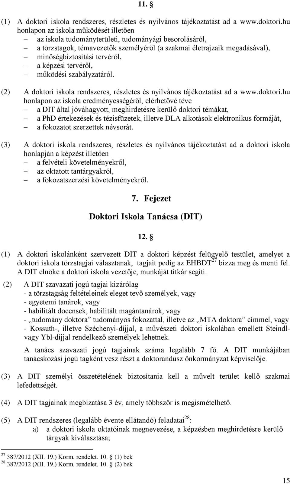 hu honlapon az iskola működését illetően az iskola tudományterületi, tudományági besorolásáról, a törzstagok, témavezetők személyéről (a szakmai életrajzaik megadásával), minőségbiztosítási tervéről,