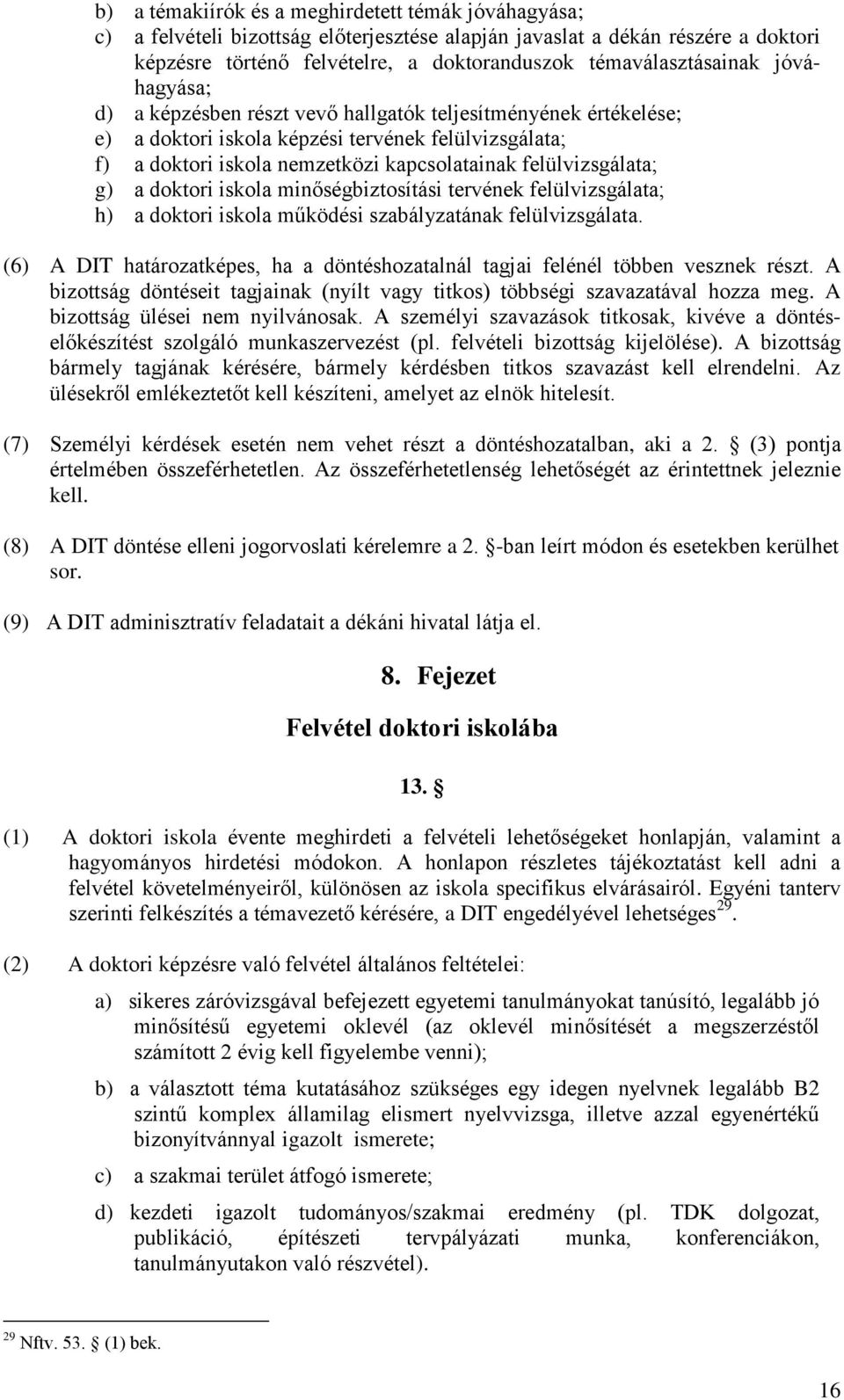 felülvizsgálata; g) a doktori iskola minőségbiztosítási tervének felülvizsgálata; h) a doktori iskola működési szabályzatának felülvizsgálata.