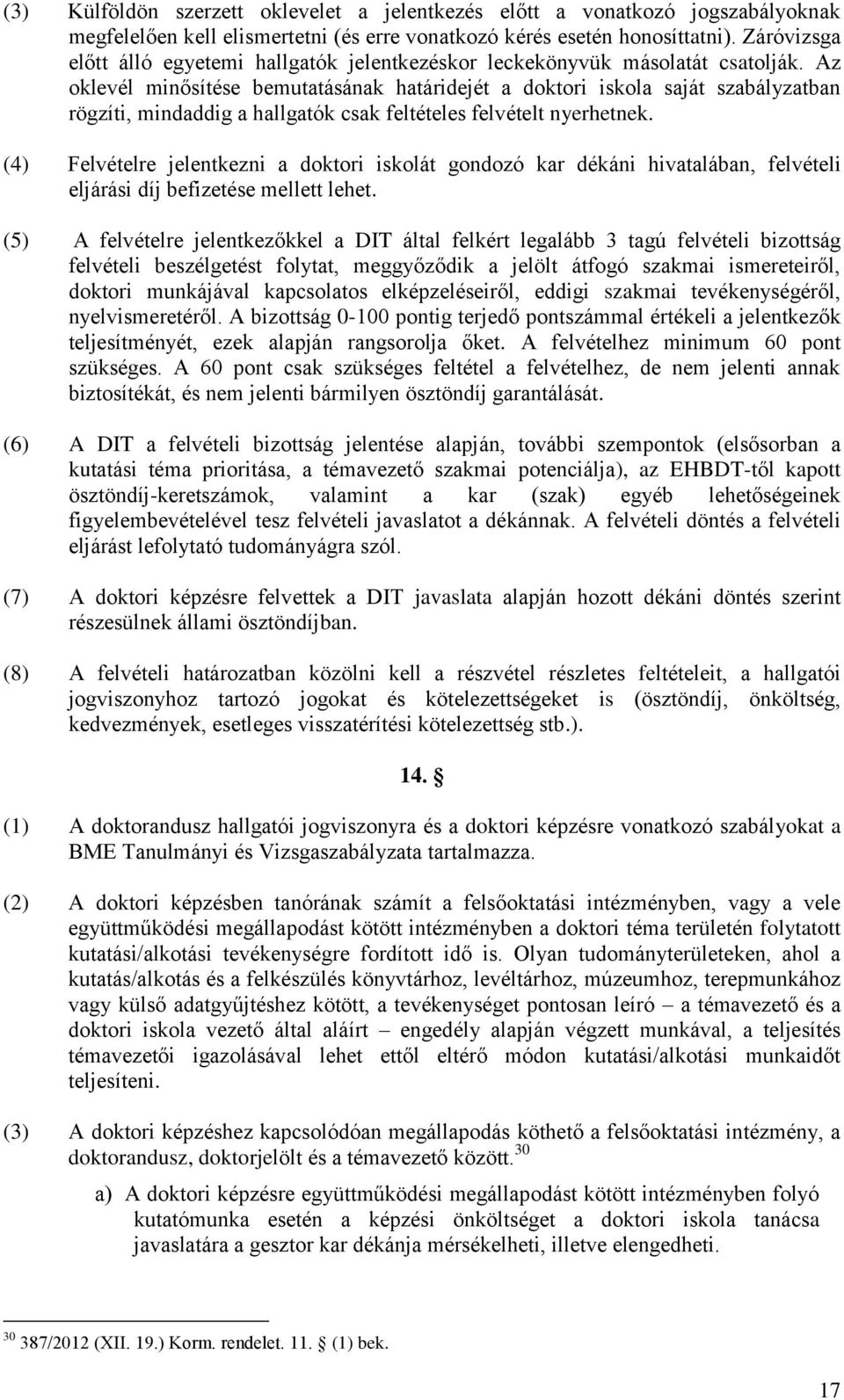 Az oklevél minősítése bemutatásának határidejét a doktori iskola saját szabályzatban rögzíti, mindaddig a hallgatók csak feltételes felvételt nyerhetnek.