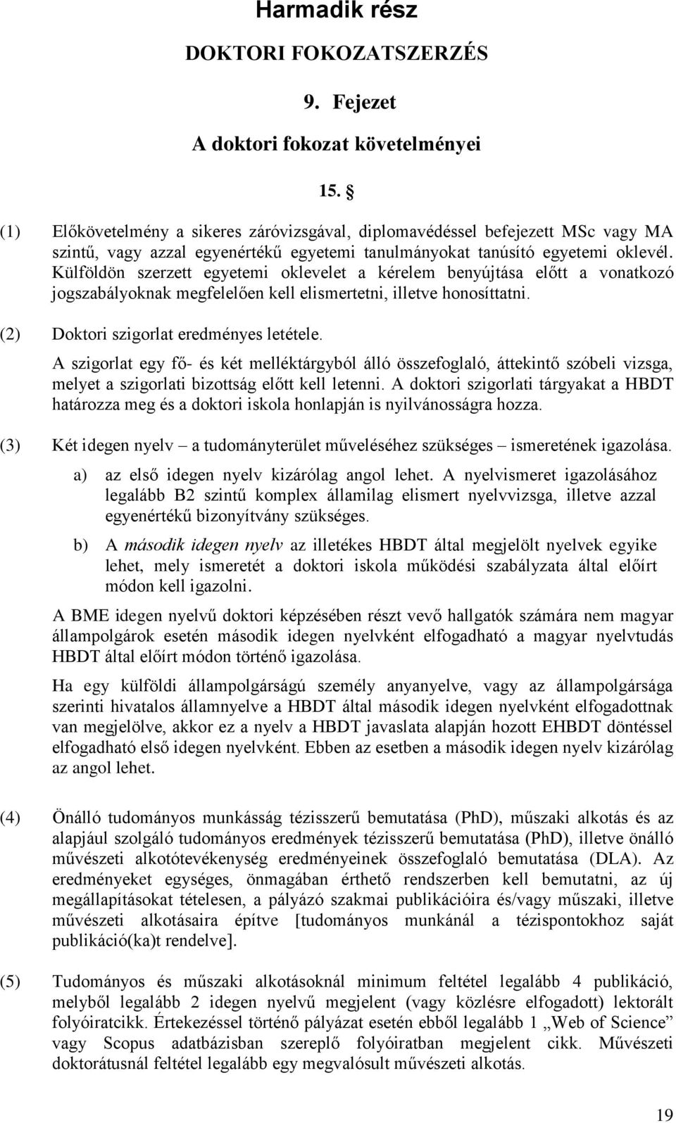 Külföldön szerzett egyetemi oklevelet a kérelem benyújtása előtt a vonatkozó jogszabályoknak megfelelően kell elismertetni, illetve honosíttatni. (2) Doktori szigorlat eredményes letétele.