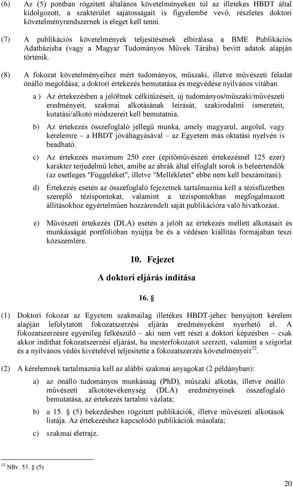 (8) A fokozat követelményeihez mért tudományos, műszaki, illetve művészeti feladat önálló megoldása; a doktori értekezés bemutatása és megvédése nyilvános vitában.