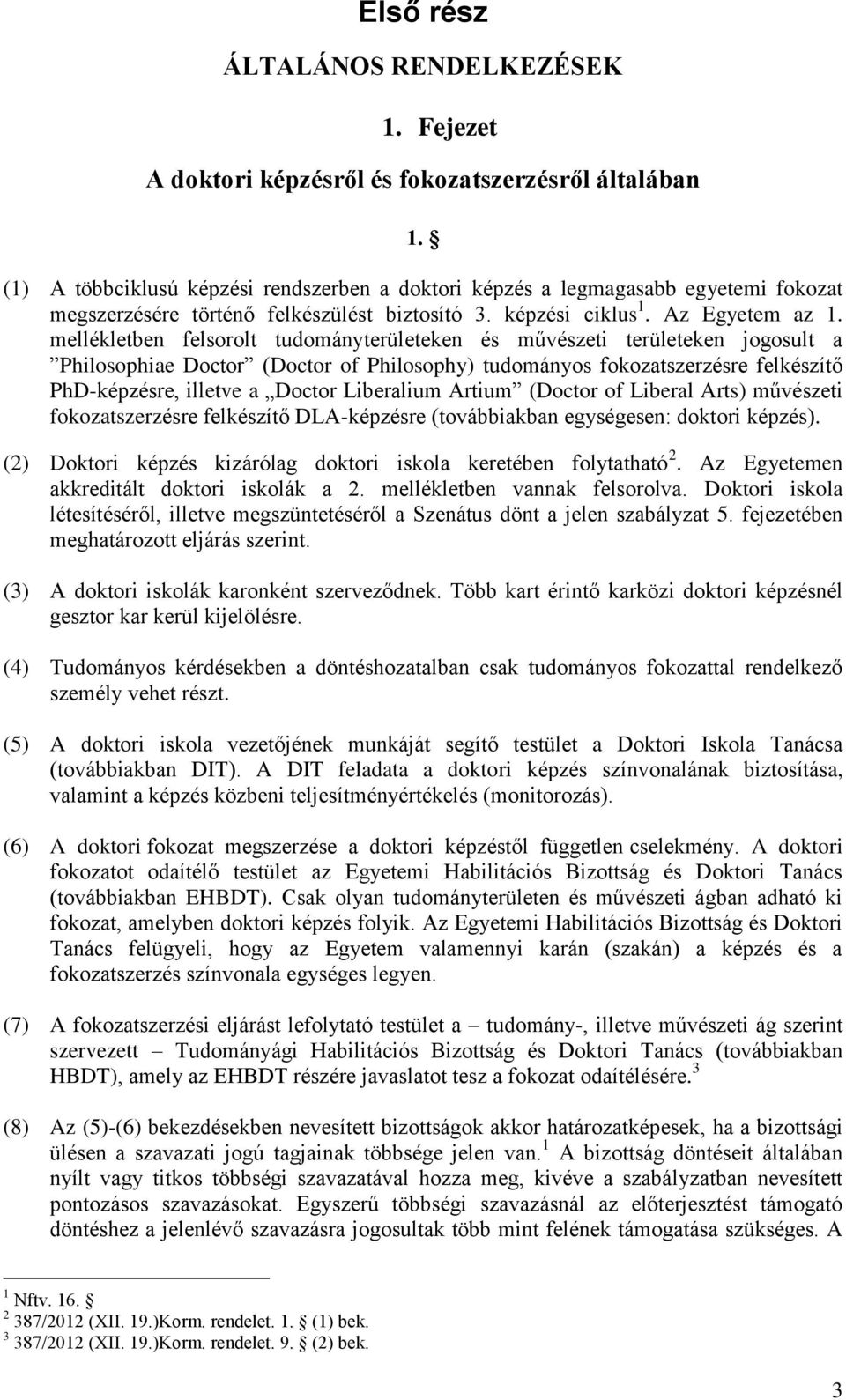 mellékletben felsorolt tudományterületeken és művészeti területeken jogosult a Philosophiae Doctor (Doctor of Philosophy) tudományos fokozatszerzésre felkészítő PhD-képzésre, illetve a Doctor