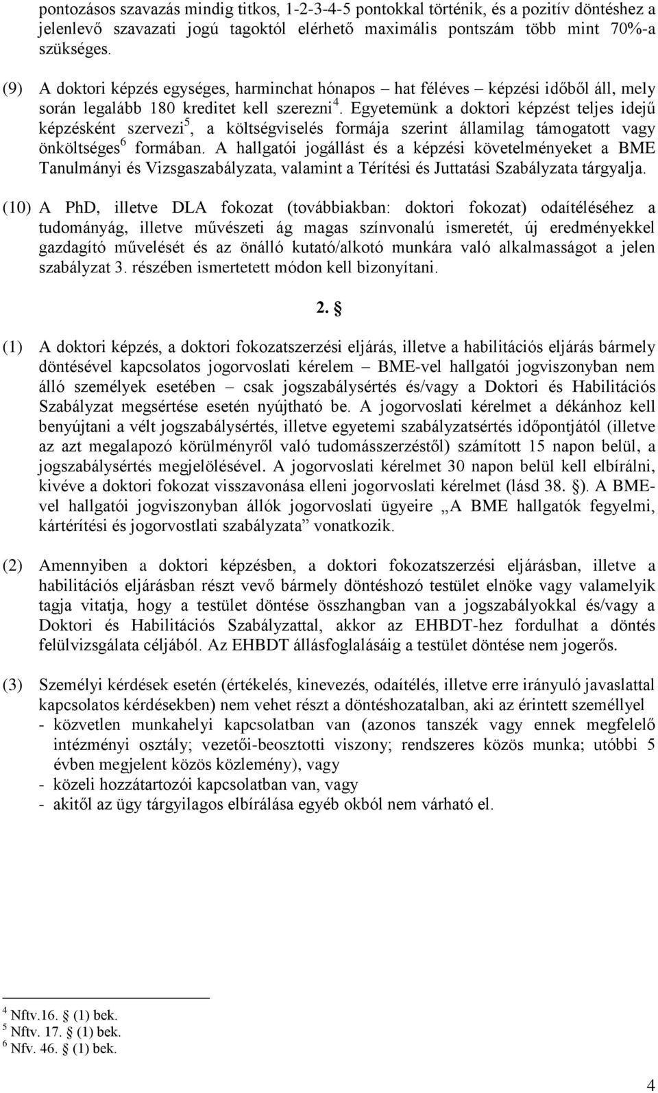 Egyetemünk a doktori képzést teljes idejű képzésként szervezi 5, a költségviselés formája szerint államilag támogatott vagy önköltséges 6 formában.
