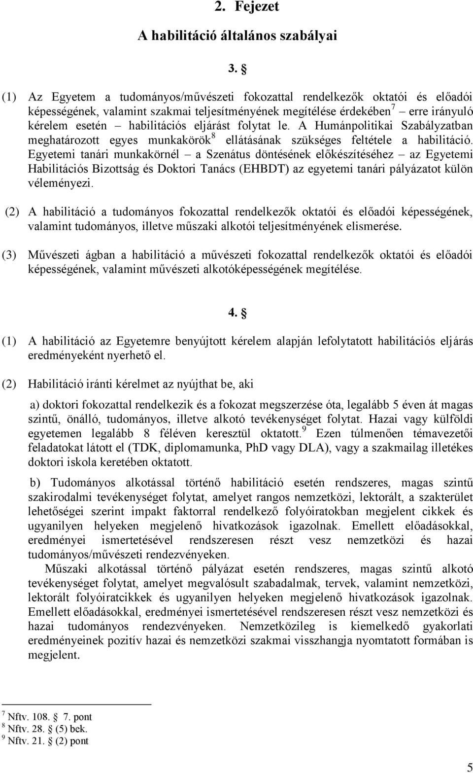 eljárást folytat le. A Humánpolitikai Szabályzatban meghatározott egyes munkakörök 8 ellátásának szükséges feltétele a habilitáció.