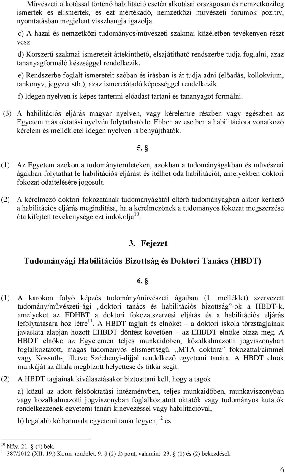 d) Korszerű szakmai ismereteit áttekinthető, elsajátítható rendszerbe tudja foglalni, azaz tananyagformáló készséggel rendelkezik.