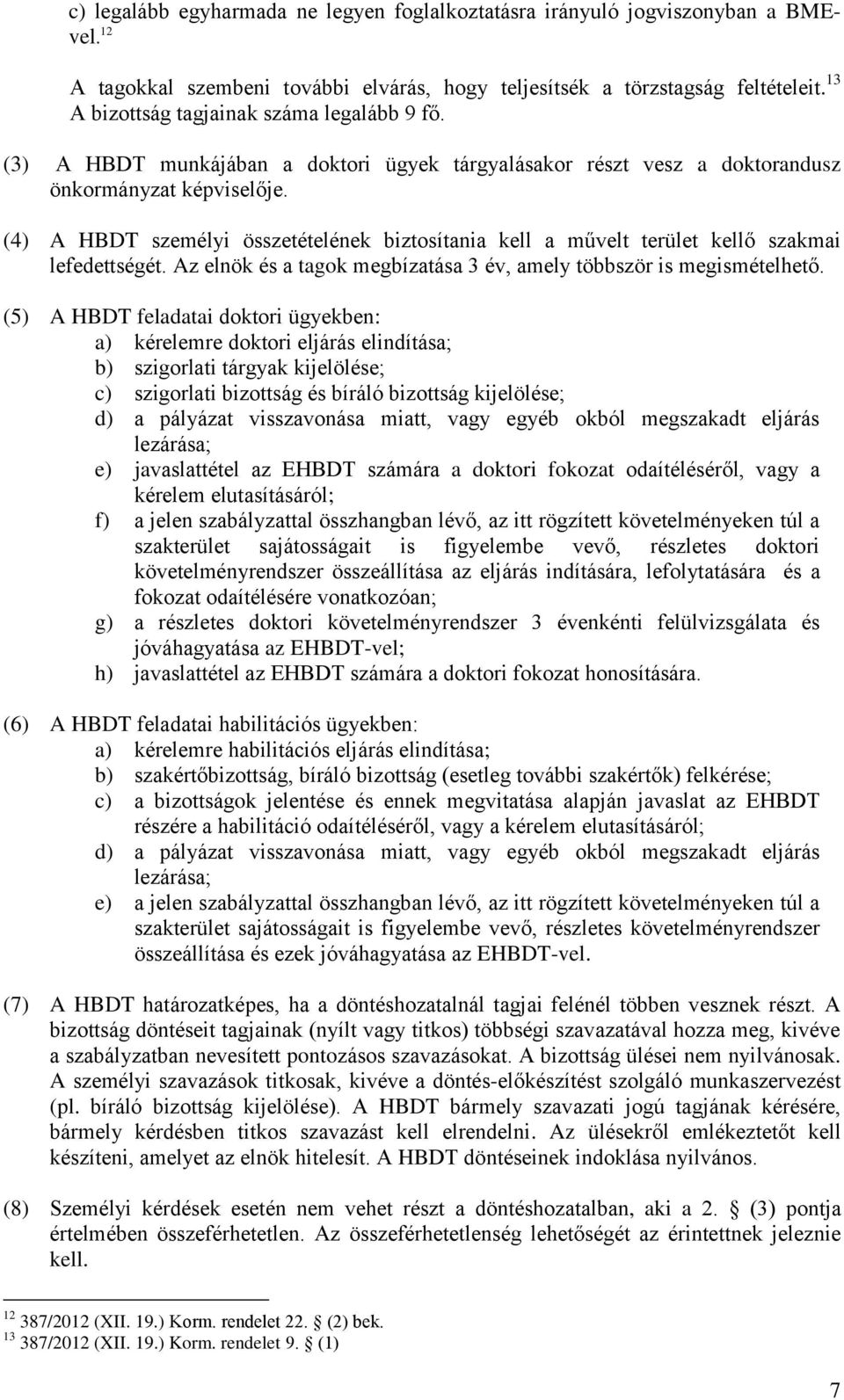 (4) A HBDT személyi összetételének biztosítania kell a művelt terület kellő szakmai lefedettségét. Az elnök és a tagok megbízatása 3 év, amely többször is megismételhető.
