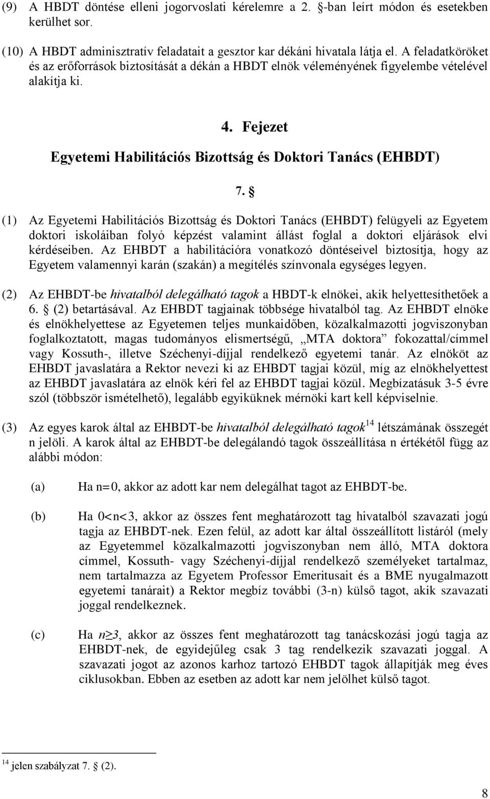 (1) Az Egyetemi Habilitációs Bizottság és Doktori Tanács (EHBDT) felügyeli az Egyetem doktori iskoláiban folyó képzést valamint állást foglal a doktori eljárások elvi kérdéseiben.