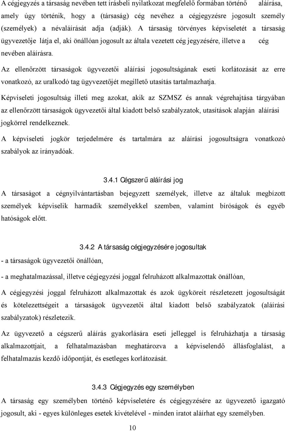 Az ellenőrzött társaságok ügyvezetői aláírási jogosultságának eseti vonatkozó, az uralkodó tag ügyvezetőjét megillető utasítás tartalmazhatja.