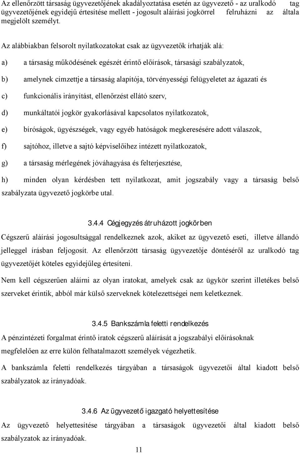 Az alábbiakban felsorolt nyilatkozatokat csak az ügyvezetők írhatják alá: a) a társaság működésének egészét érintő előírások, társasági szabályzatok, b) amelynek címzettje a társaság alapítója,