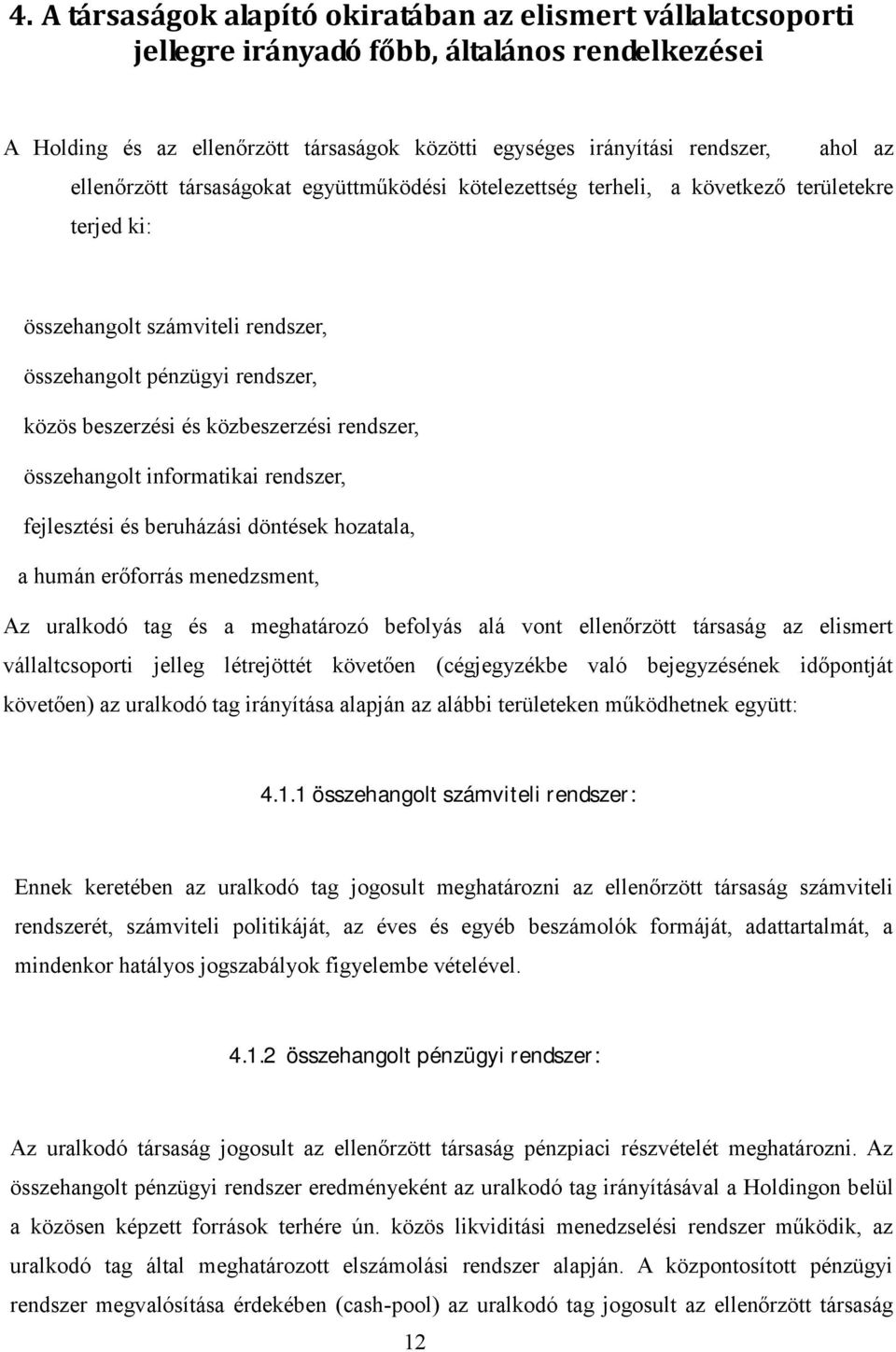menedzsment, Az uralkodó tag és a meghatározó befolyás alá vont ellenőrzött társaság az elismert vállaltcsoporti jelleg létrejöttét követően (cégjegyzékbe való bejegyzésének időpontját követően) az