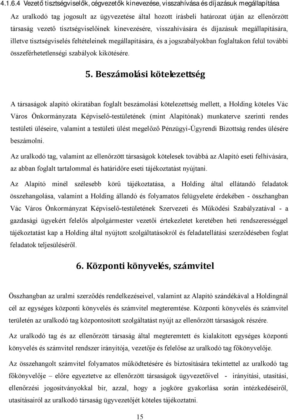 tisztségviselőinek kinevezésére, visszahívására és díjazásuk megállapítására, illetve tisztségviselés feltételeinek megállapítására, és a jogszabályokban foglaltakon felül további