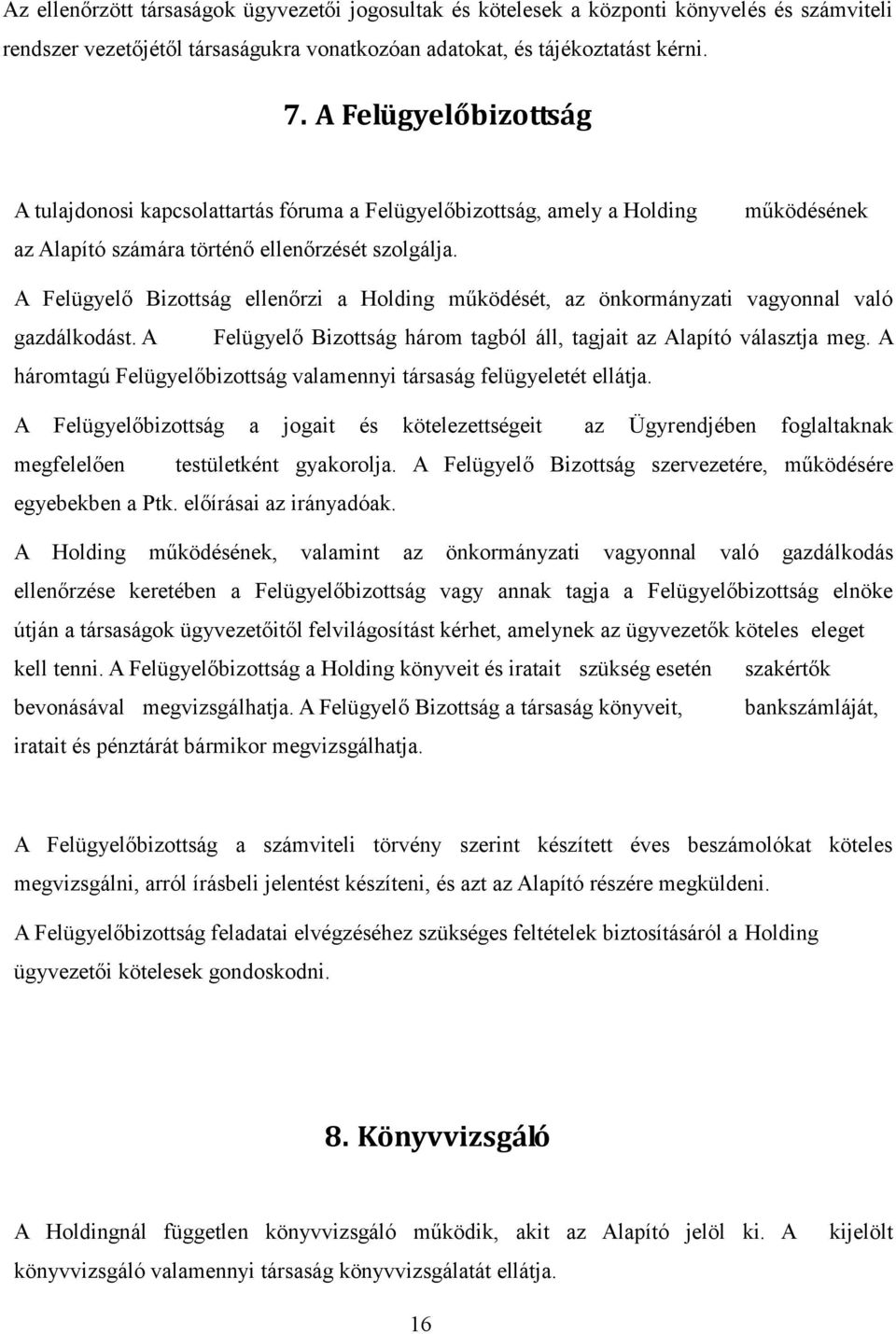 működésének A Felügyelő Bizottság ellenőrzi a Holding működését, az önkormányzati vagyonnal való gazdálkodást. A Felügyelő Bizottság három tagból áll, tagjait az Alapító választja meg.