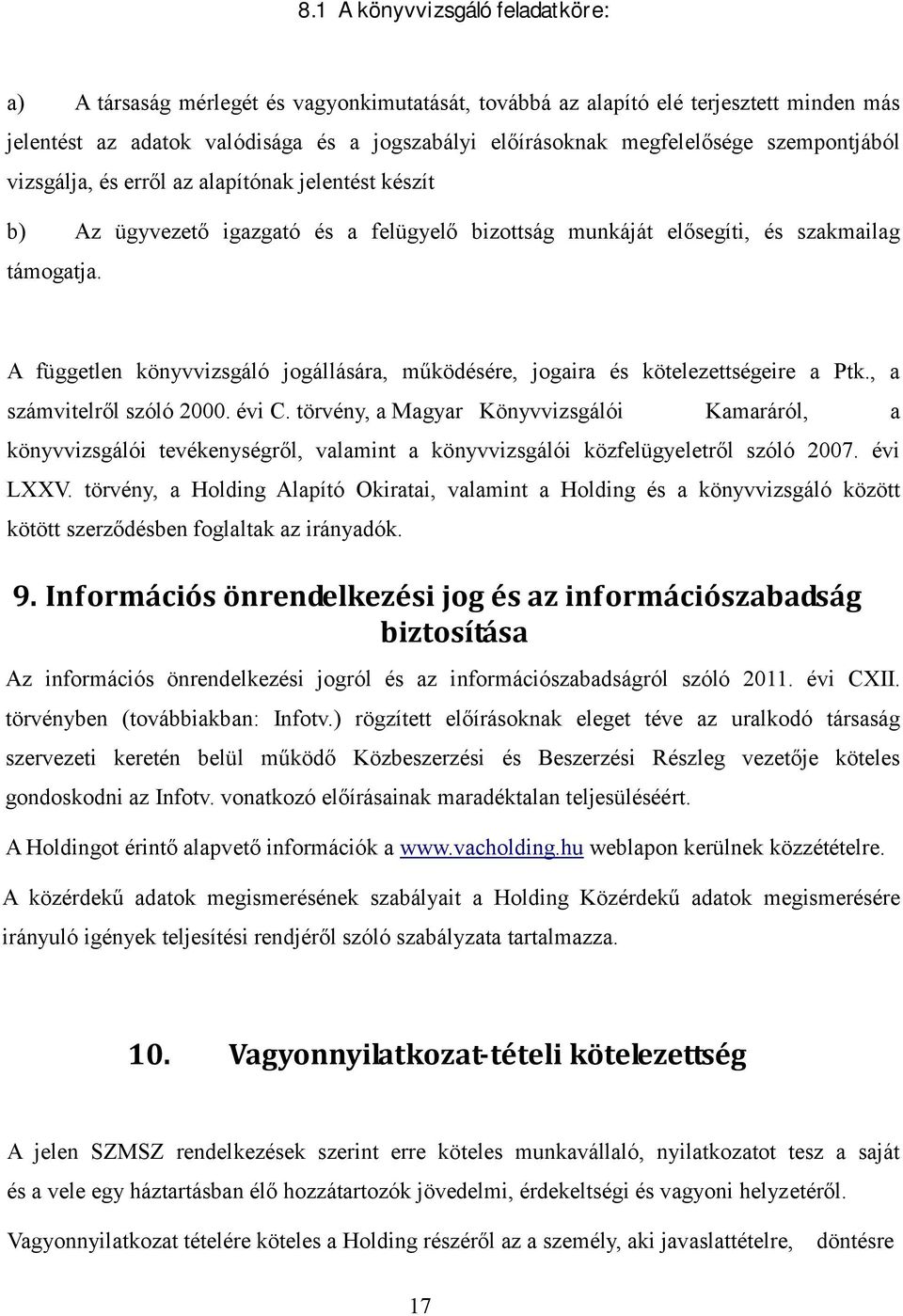 A független könyvvizsgáló jogállására, működésére, jogaira és kötelezettségeire a Ptk., a számvitelről szóló 2000. évi C.