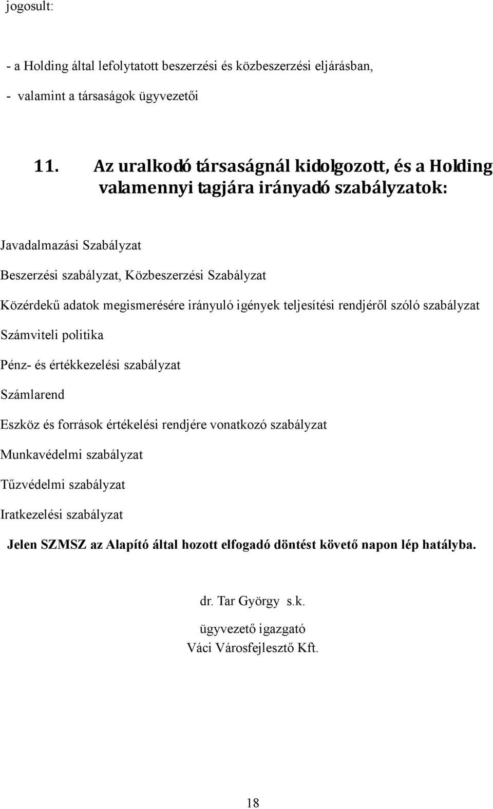 értékkezelési szabályzat Számlarend Eszköz és források értékelési rendjére vonatkozó szabályzat Munkavédelmi szabályzat Tűzvédelmi szabályzat Iratkezelési