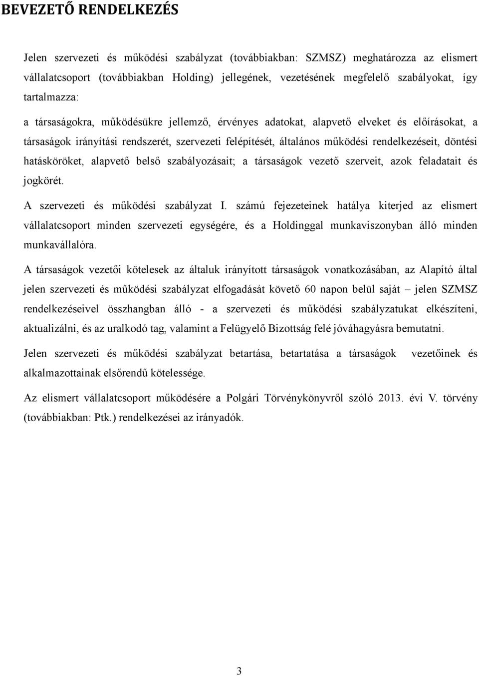 hatásköröket, alapvető belső szabályozásait; a társaságok vezető szerveit, azok feladatait és jogkörét. A szervezeti és működési szabályzat I.