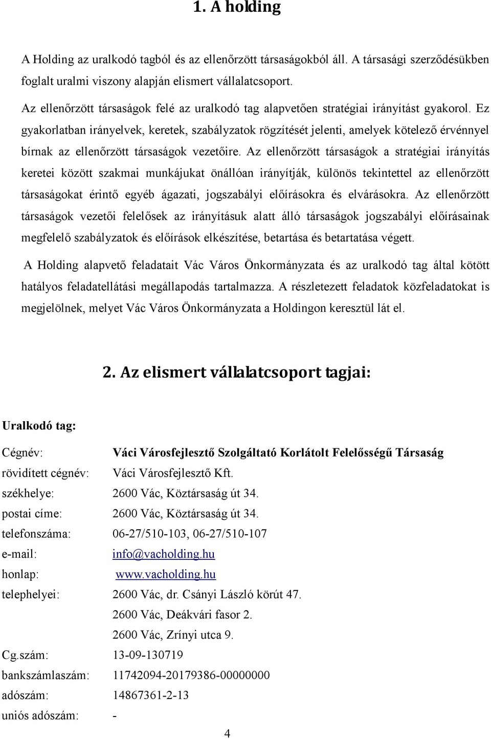Ez gyakorlatban irányelvek, keretek, szabályzatok rögzítését jelenti, amelyek kötelező érvénnyel bírnak az ellenőrzött társaságok vezetőire.