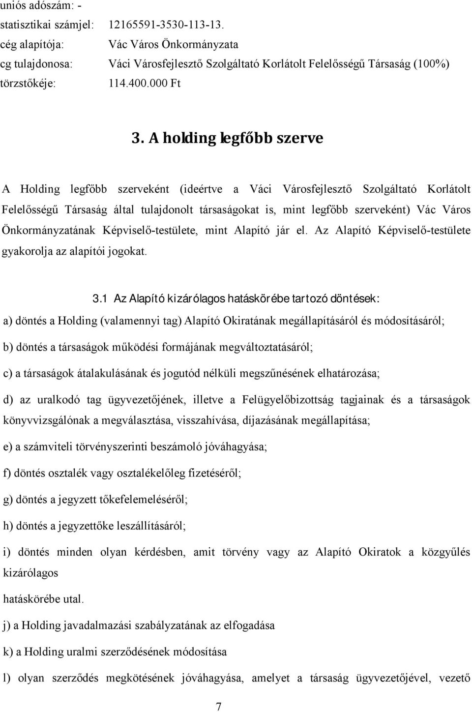 000 Ft A Holding legfőbb szerveként (ideértve a Váci Városfejlesztő Szolgáltató Korlátolt Felelősségű Társaság által tulajdonolt társaságokat is, mint legfőbb szerveként) Vác Város Önkormányzatának