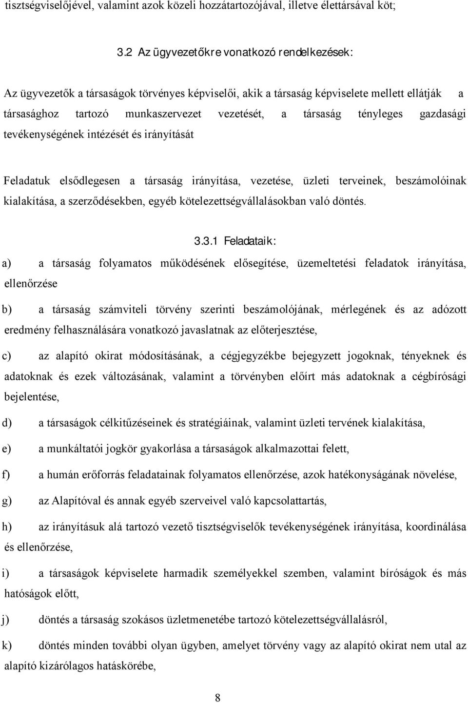 tényleges gazdasági tevékenységének intézését és irányítását Feladatuk elsődlegesen a társaság irányítása, vezetése, üzleti terveinek, beszámolóinak kialakítása, a szerződésekben, egyéb
