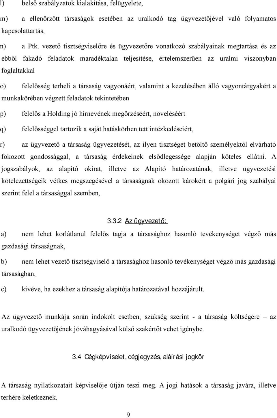 a társaság vagyonáért, valamint a kezelésében álló vagyontárgyakért a munkakörében végzett feladatok tekintetében p) felelős a Holding jó hírnevének megőrzéséért, növeléséért q) felelősséggel