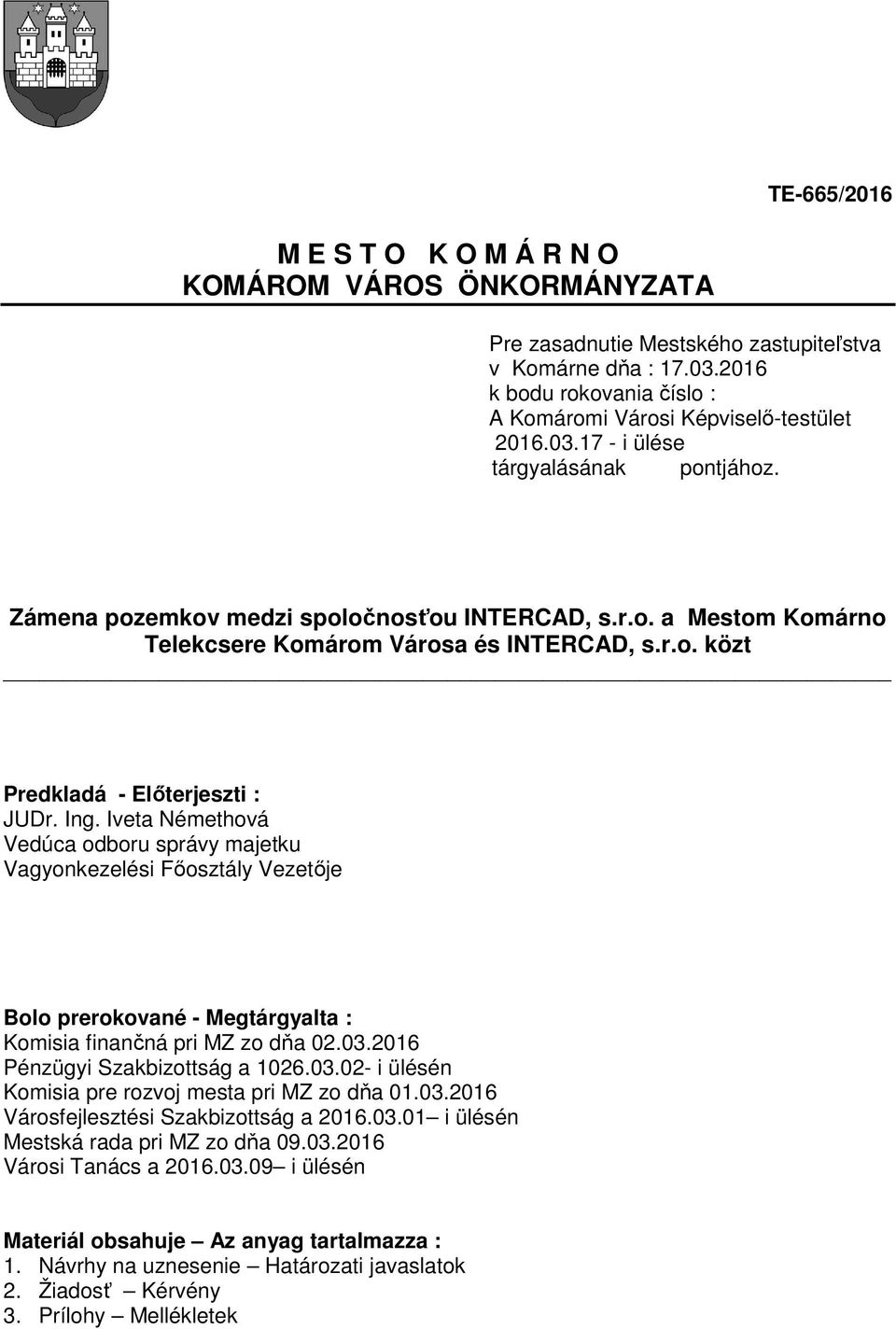 Iveta Némethová Vedúca odboru správy majetku Vagyonkezelési Főosztály Vezetője Bolo prerokované - Megtárgyalta : Komisia finančná pri MZ zo dňa 02.03.