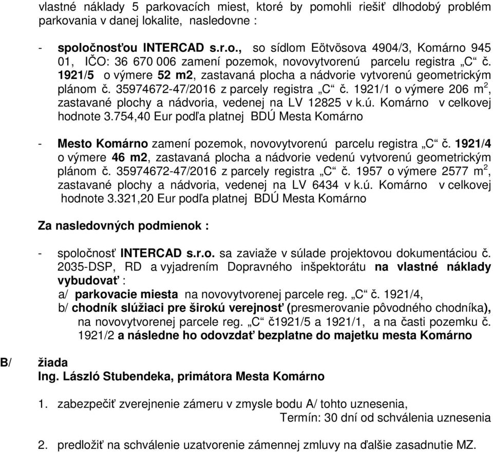 1921/1 o výmere 206 m 2, zastavané plochy a nádvoria, vedenej na LV 12825 v k.ú. Komárno v celkovej hodnote 3.