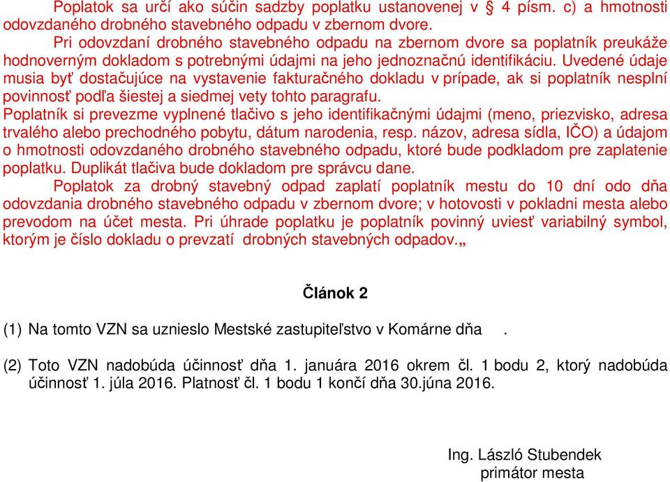 Uvedené údaje musia byť dostačujúce na vystavenie fakturačného dokladu v prípade, ak si poplatník nesplní povinnosť podľa šiestej a siedmej vety tohto paragrafu.