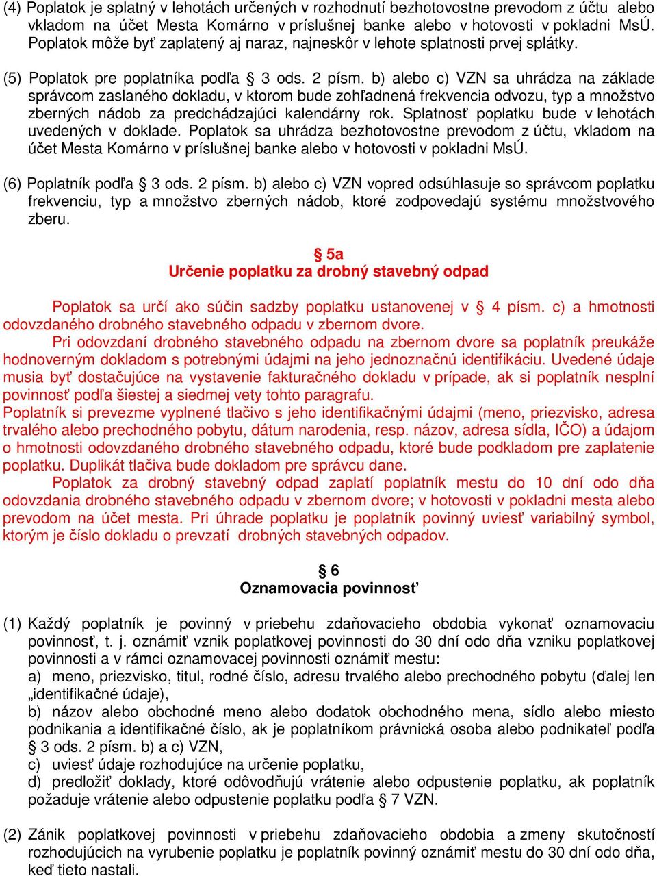 b) alebo c) VZN sa uhrádza na základe správcom zaslaného dokladu, v ktorom bude zohľadnená frekvencia odvozu, typ a množstvo zberných nádob za predchádzajúci kalendárny rok.