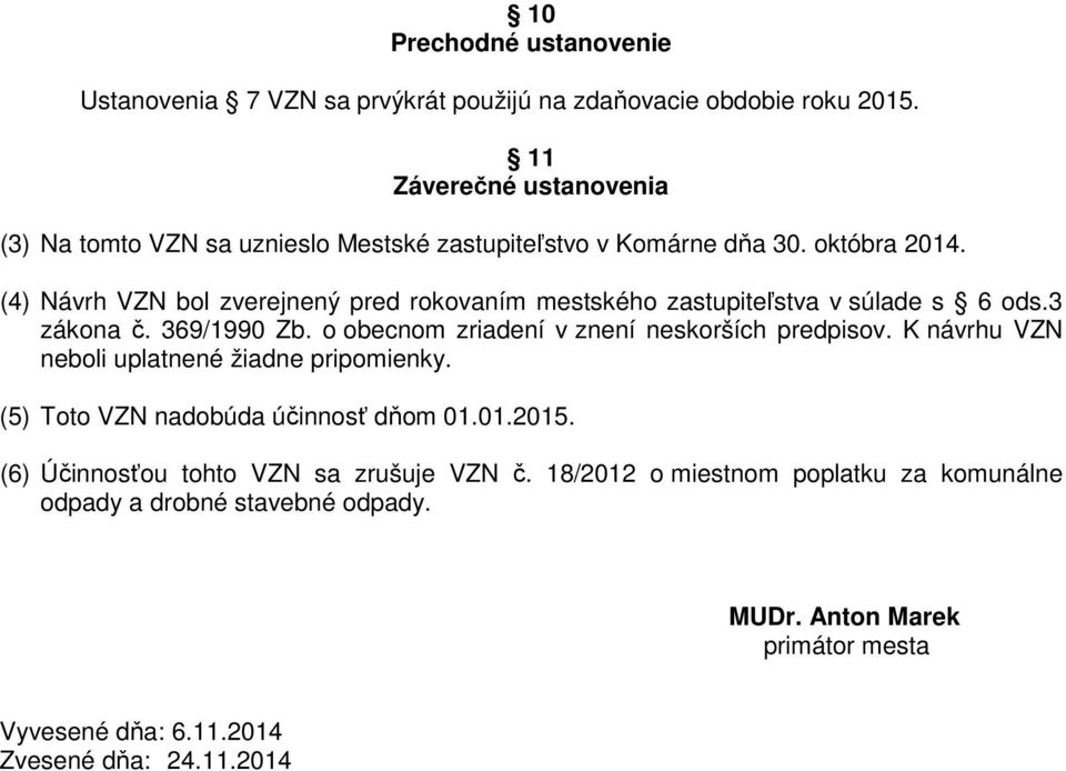 (4) Návrh VZN bol zverejnený pred rokovaním mestského zastupiteľstva v súlade s 6 ods.3 zákona č. 369/1990 Zb. o obecnom zriadení v znení neskorších predpisov.