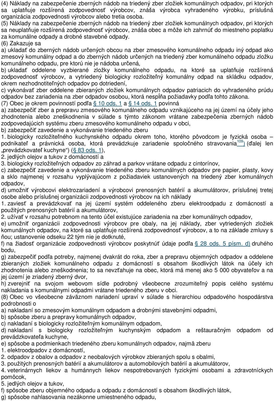 (5) Náklady na zabezpečenie zberných nádob na triedený zber zložiek komunálnych odpadov, pri ktorých sa neuplatňuje rozšírená zodpovednosť výrobcov, znáša obec a môže ich zahrnúť do miestneho