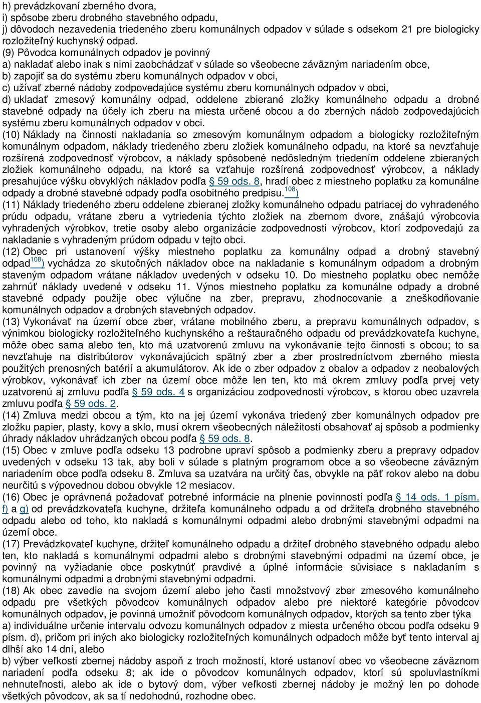 (9) Pôvodca komunálnych odpadov je povinný a) nakladať alebo inak s nimi zaobchádzať v súlade so všeobecne záväzným nariadením obce, b) zapojiť sa do systému zberu komunálnych odpadov v obci, c)