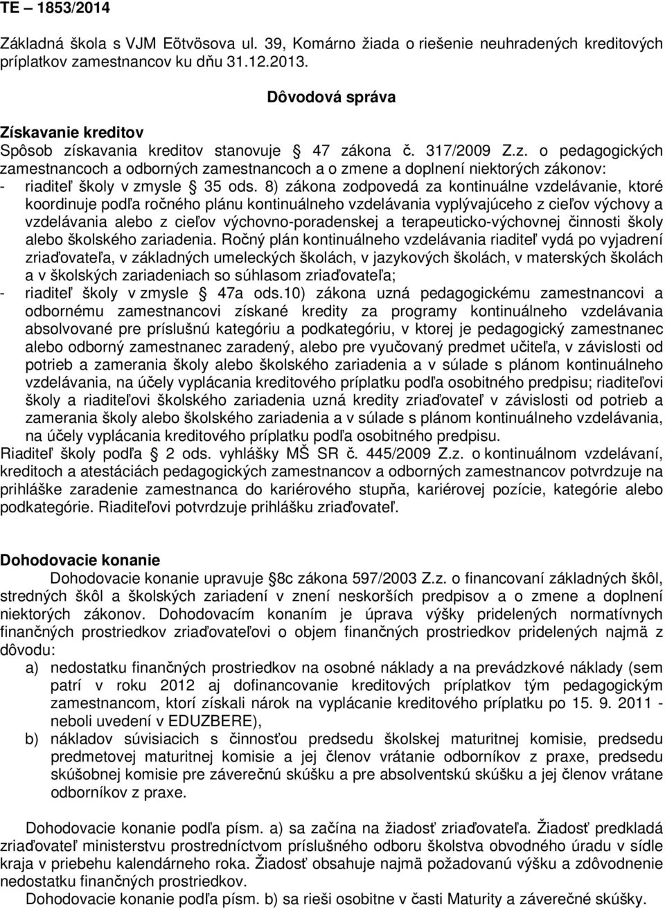 8) zákona zodpovedá za kontinuálne vzdelávanie, ktoré koordinuje podľa ročného plánu kontinuálneho vzdelávania vyplývajúceho z cieľov výchovy a vzdelávania alebo z cieľov výchovno-poradenskej a