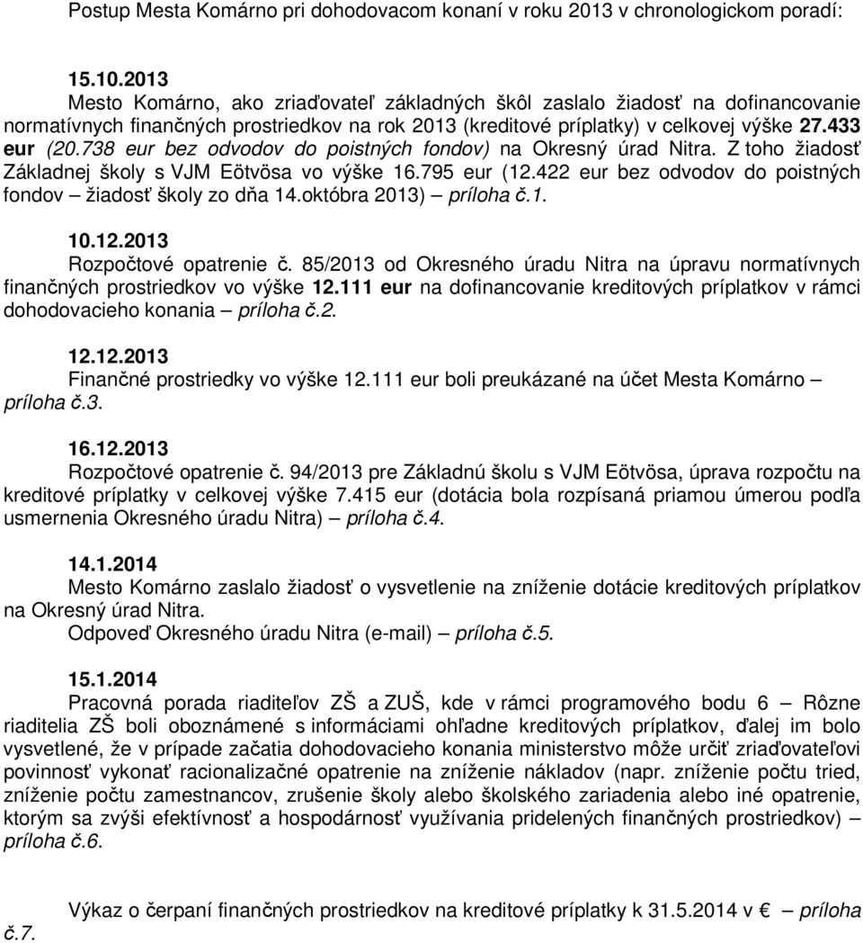 738 eur bez odvodov do poistných fondov) na Okresný úrad Nitra. Z toho žiadosť Základnej školy s VJM Eötvösa vo výške 16.795 eur (12.422 eur bez odvodov do poistných fondov žiadosť školy zo dňa 14.