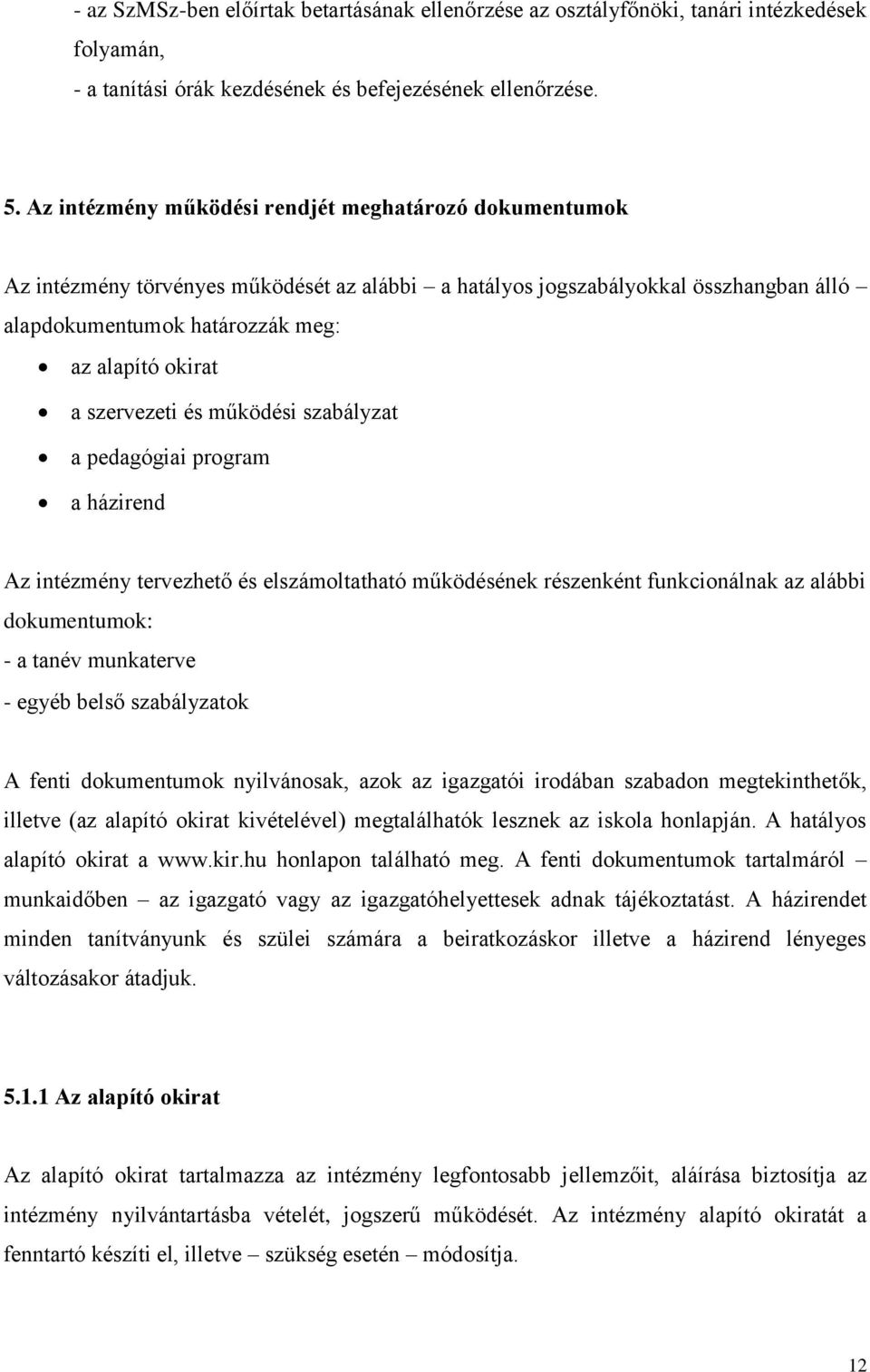 szervezeti és működési szabályzat a pedagógiai program a házirend Az intézmény tervezhető és elszámoltatható működésének részenként funkcionálnak az alábbi dokumentumok: - a tanév munkaterve - egyéb