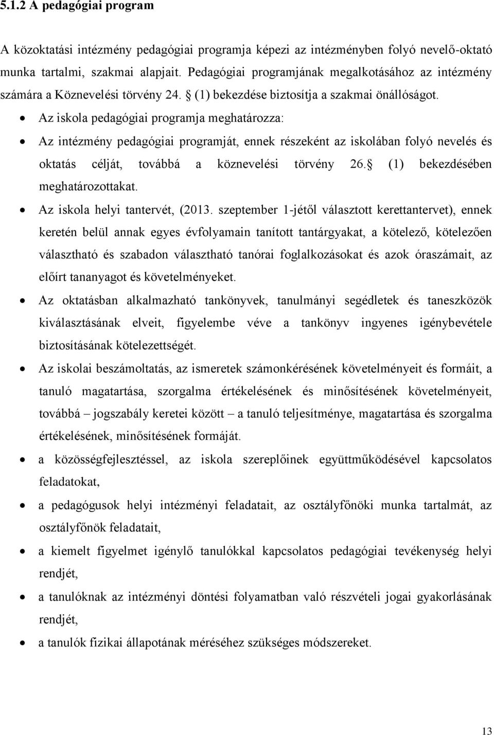 Az iskola pedagógiai programja meghatározza: Az intézmény pedagógiai programját, ennek részeként az iskolában folyó nevelés és oktatás célját, továbbá a köznevelési törvény 26.